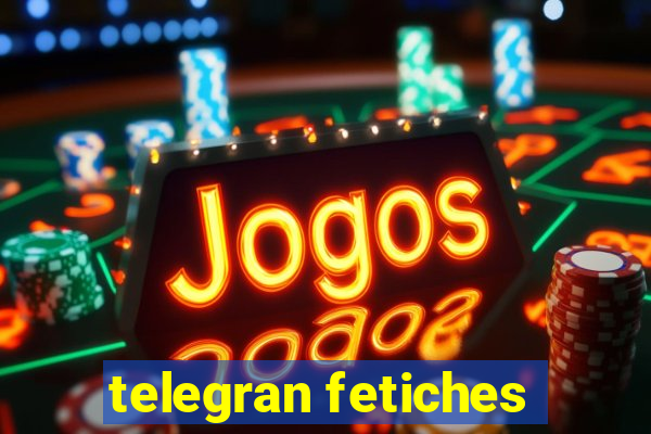 telegran fetiches